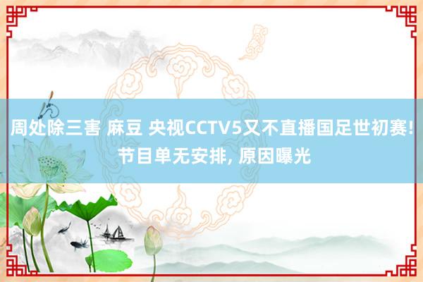 周处除三害 麻豆 央视CCTV5又不直播国足世初赛! 节目单无安排， 原因曝光