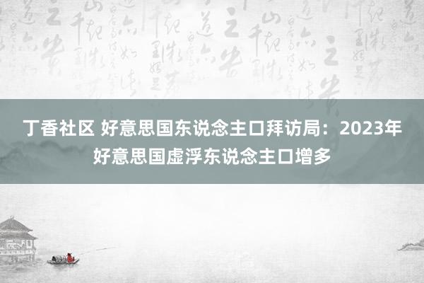 丁香社区 好意思国东说念主口拜访局：2023年好意思国虚浮东说念主口增多