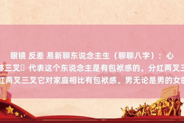 眼镜 反差 易新聊东说念主生（聊聊八字）：心绪线结尾的分红两叉能够三叉✋代表这个东说念主是有包袱感的。分红两叉三叉它对家庭相比有包袱感。男无论是男的女的皆是这么 ​​​。