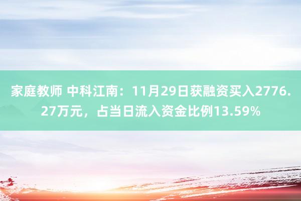 家庭教师 中科江南：11月29日获融资买入2776.27万元，占当日流入资金比例13.59%