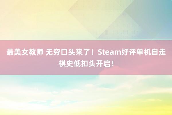 最美女教师 无穷口头来了！Steam好评单机自走棋史低扣头开启！